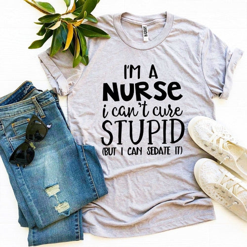 Load image into Gallery viewer, I’m a Nurse I Can’t Cure Stupid T-shirt
