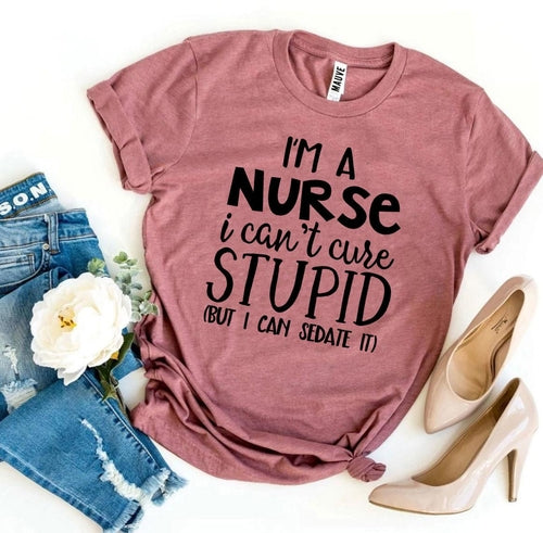 Load image into Gallery viewer, I’m a Nurse I Can’t Cure Stupid T-shirt
