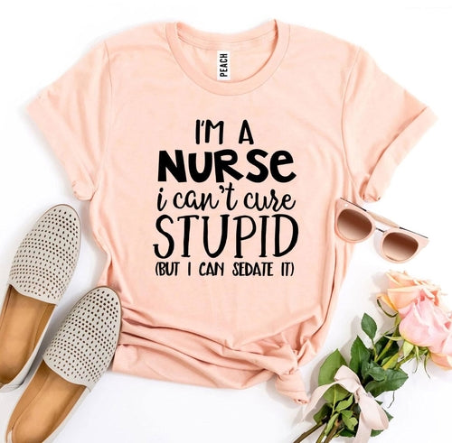 Load image into Gallery viewer, I’m a Nurse I Can’t Cure Stupid T-shirt
