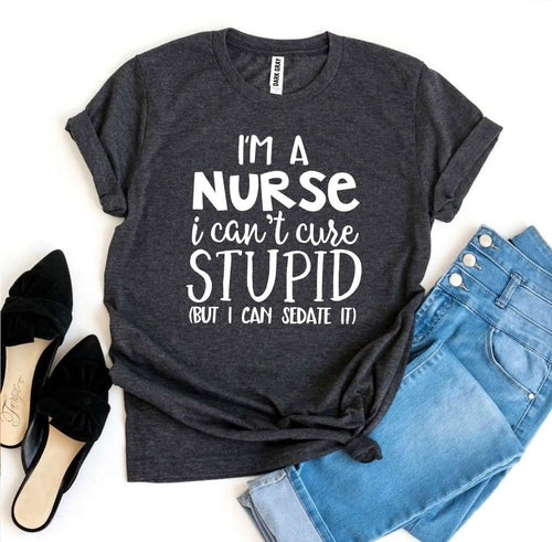 Load image into Gallery viewer, I’m a Nurse I Can’t Cure Stupid T-shirt
