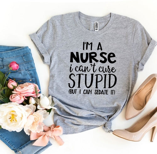 Load image into Gallery viewer, I’m a Nurse I Can’t Cure Stupid T-shirt
